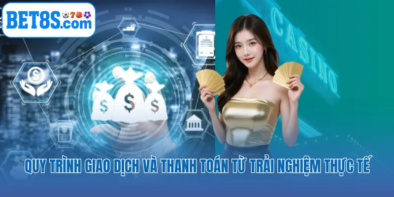 Quy trình giao dịch và thanh toán từ trải nghiệm thực tế