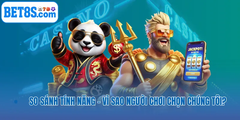 So sánh tính năng – Vì sao người chơi chọn chúng tôi?